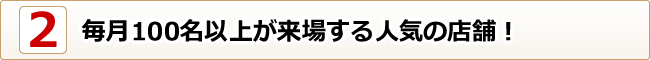 毎月100名以上が来場する人気の店舗