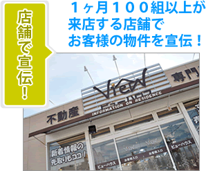 店舗で宣伝！-1ヶ月100組以上が来店する店舗でお客様の物件を宣伝！